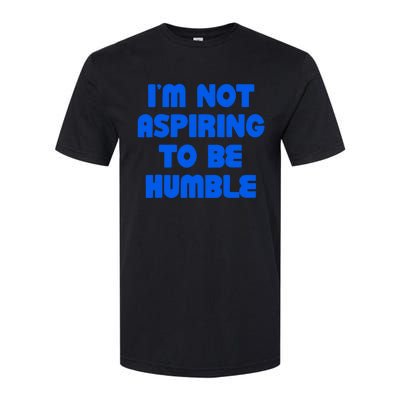 IM Not Aspiring To Be Humble Softstyle CVC T-Shirt