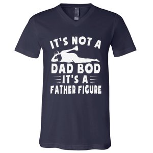 Its Not A Dad Bod Its A Father Figure Fathers Day Funny Gift V-Neck T-Shirt