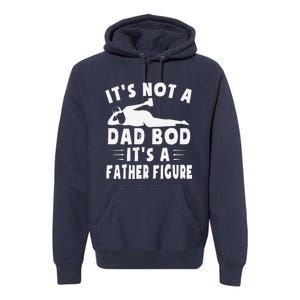 Its Not A Dad Bod Its A Father Figure Fathers Day Funny Gift Premium Hoodie