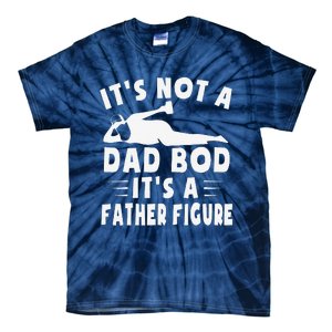 Its Not A Dad Bod Its A Father Figure Fathers Day Funny Gift Tie-Dye T-Shirt