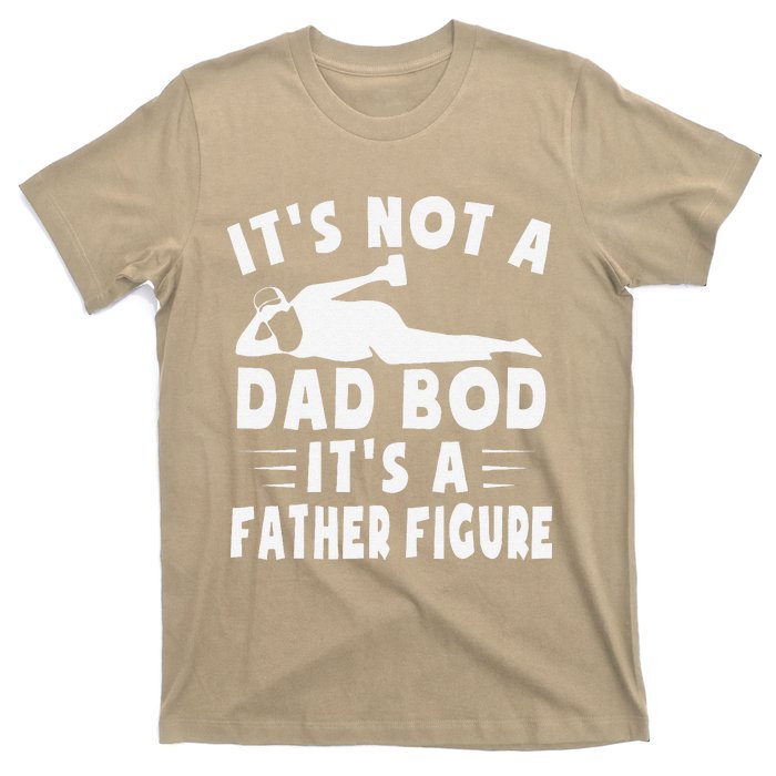 Its Not A Dad Bod Its A Father Figure Fathers Day Funny Gift T-Shirt