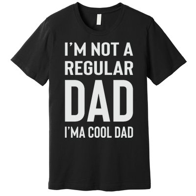 I'm Not A Regular Dad I'm A Cool Dad Father Premium T-Shirt