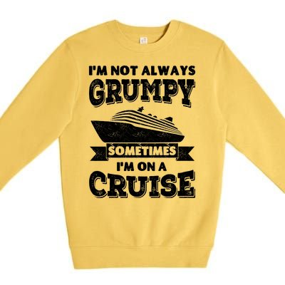 IM Not Always Grumpy Sometimes IM On A Cruise Premium Crewneck Sweatshirt