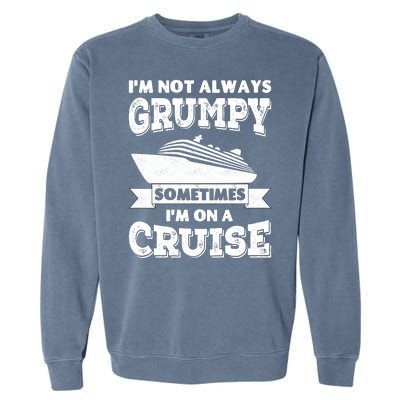 IM Not Always Grumpy Sometimes IM On A Cruise Garment-Dyed Sweatshirt