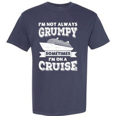 IM Not Always Grumpy Sometimes IM On A Cruise Garment-Dyed Heavyweight T-Shirt