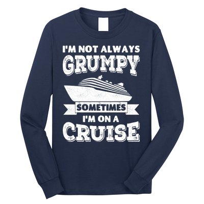 IM Not Always Grumpy Sometimes IM On A Cruise Long Sleeve Shirt