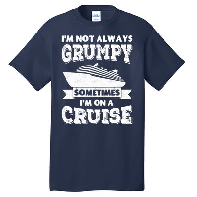 IM Not Always Grumpy Sometimes IM On A Cruise Tall T-Shirt