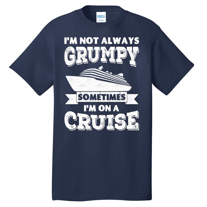 IM Not Always Grumpy Sometimes IM On A Cruise Tall T-Shirt