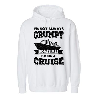 IM Not Always Grumpy Sometimes IM On A Cruise Garment-Dyed Fleece Hoodie