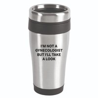 IM Not A Gynecologist But ILl Take A Look Funny Saying 16oz Travel Tumbler