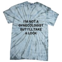 IM Not A Gynecologist But ILl Take A Look Funny Saying Tie-Dye T-Shirt