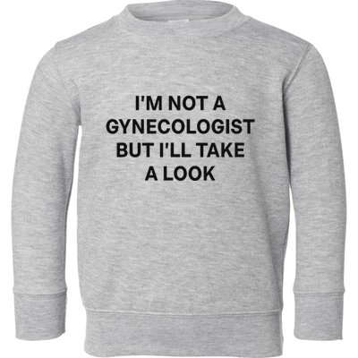 IM Not A Gynecologist But ILl Take A Look Funny Saying Toddler Sweatshirt