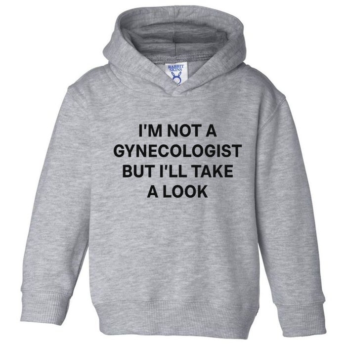 IM Not A Gynecologist But ILl Take A Look Funny Saying Toddler Hoodie