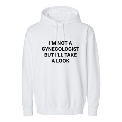 IM Not A Gynecologist But ILl Take A Look Funny Saying Garment-Dyed Fleece Hoodie