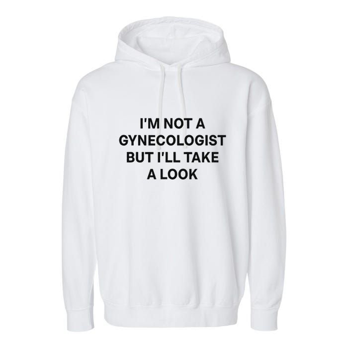 IM Not A Gynecologist But ILl Take A Look Funny Saying Garment-Dyed Fleece Hoodie
