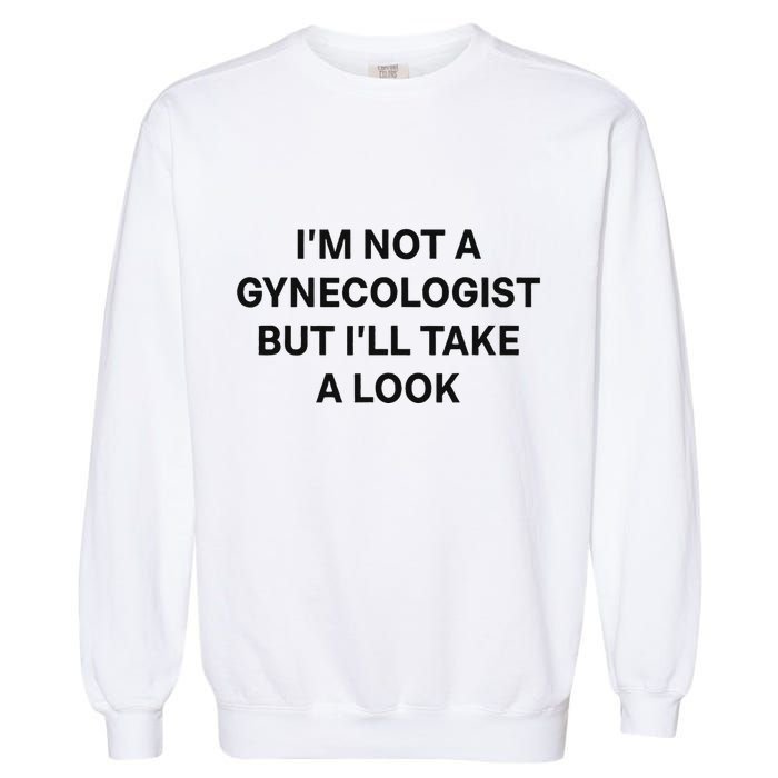 IM Not A Gynecologist But ILl Take A Look Funny Saying Garment-Dyed Sweatshirt