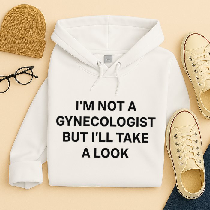 IM Not A Gynecologist But ILl Take A Look Funny Saying Hoodie