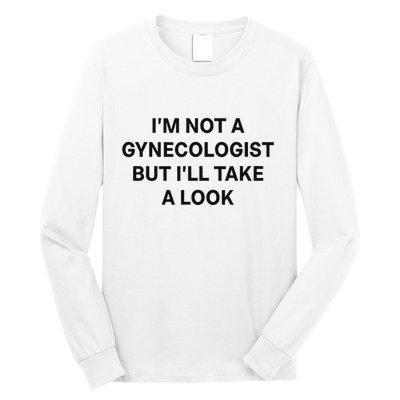 IM Not A Gynecologist But ILl Take A Look Funny Saying Long Sleeve Shirt