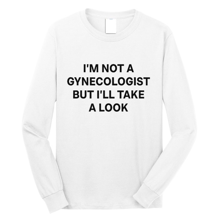 IM Not A Gynecologist But ILl Take A Look Funny Saying Long Sleeve Shirt