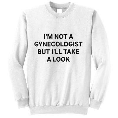 IM Not A Gynecologist But ILl Take A Look Funny Saying Sweatshirt