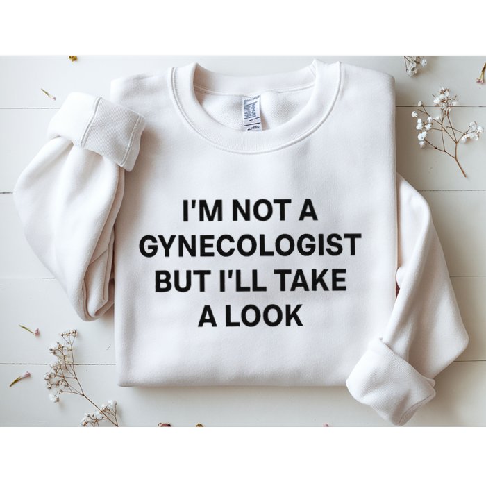 IM Not A Gynecologist But ILl Take A Look Funny Saying Sweatshirt
