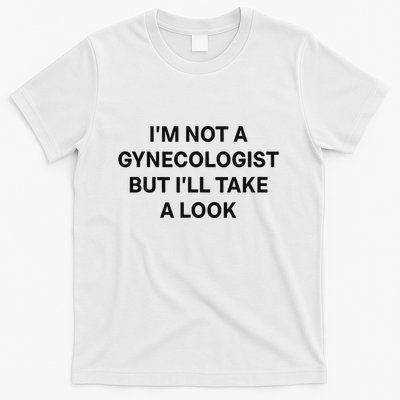 IM Not A Gynecologist But ILl Take A Look Funny Saying T-Shirt