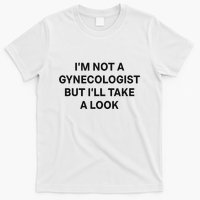 IM Not A Gynecologist But ILl Take A Look Funny Saying T-Shirt