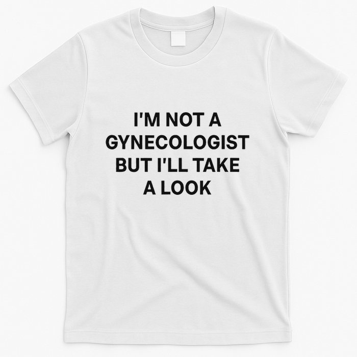 IM Not A Gynecologist But ILl Take A Look Funny Saying T-Shirt