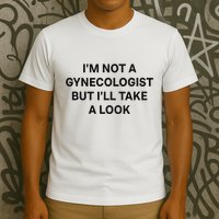 IM Not A Gynecologist But ILl Take A Look Funny Saying T-Shirt