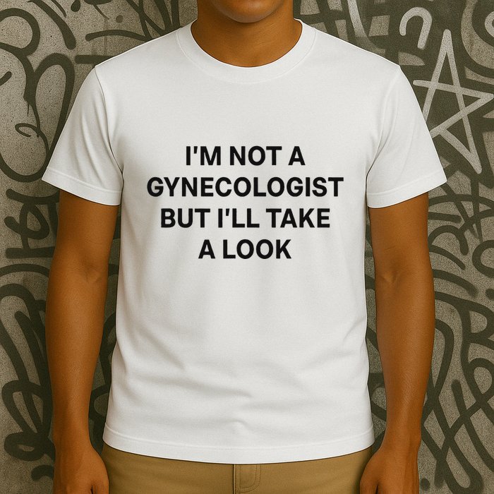 IM Not A Gynecologist But ILl Take A Look Funny Saying T-Shirt