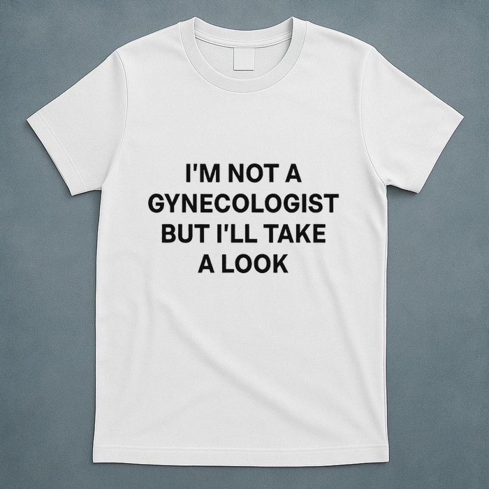 IM Not A Gynecologist But ILl Take A Look Funny Saying T-Shirt