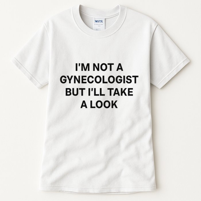 IM Not A Gynecologist But ILl Take A Look Funny Saying Tall T-Shirt