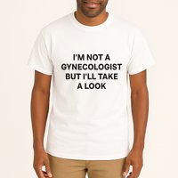 IM Not A Gynecologist But ILl Take A Look Funny Saying Tall T-Shirt