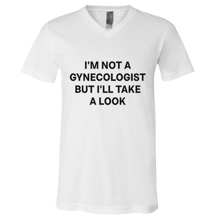 IM Not A Gynecologist But ILl Take A Look Funny Saying V-Neck T-Shirt