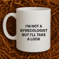 IM Not A Gynecologist But ILl Take A Look Funny Saying Mug