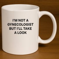 IM Not A Gynecologist But ILl Take A Look Funny Saying 11oz C Handle Ceramic Mug