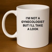 IM Not A Gynecologist But ILl Take A Look Funny Saying 11oz C Handle Ceramic Mug