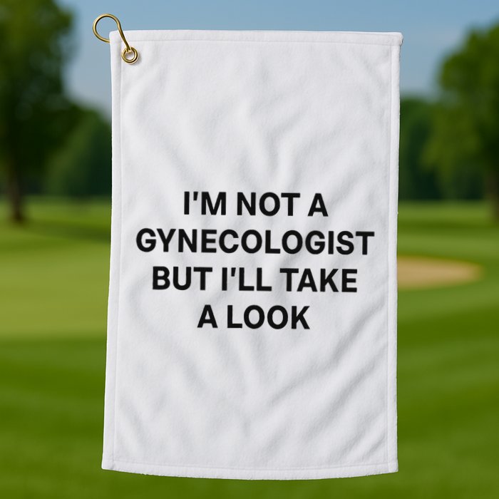 IM Not A Gynecologist But ILl Take A Look Funny Saying Golf Towel