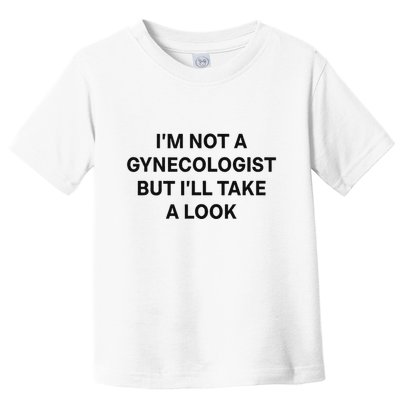 IM Not A Gynecologist But ILl Take A Look Funny Saying Toddler T-Shirt