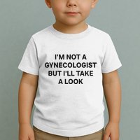 IM Not A Gynecologist But ILl Take A Look Funny Saying Toddler T-Shirt
