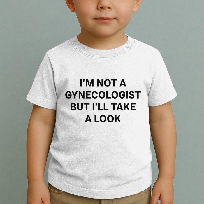 IM Not A Gynecologist But ILl Take A Look Funny Saying Toddler T-Shirt