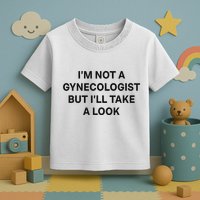 IM Not A Gynecologist But ILl Take A Look Funny Saying Toddler T-Shirt