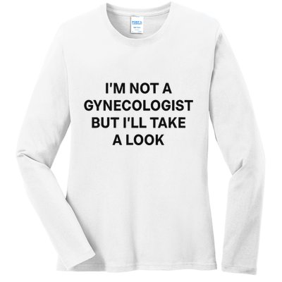 IM Not A Gynecologist But ILl Take A Look Funny Saying Ladies Long Sleeve Shirt
