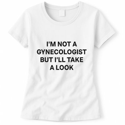 IM Not A Gynecologist But ILl Take A Look Funny Saying Womens T-Shirt