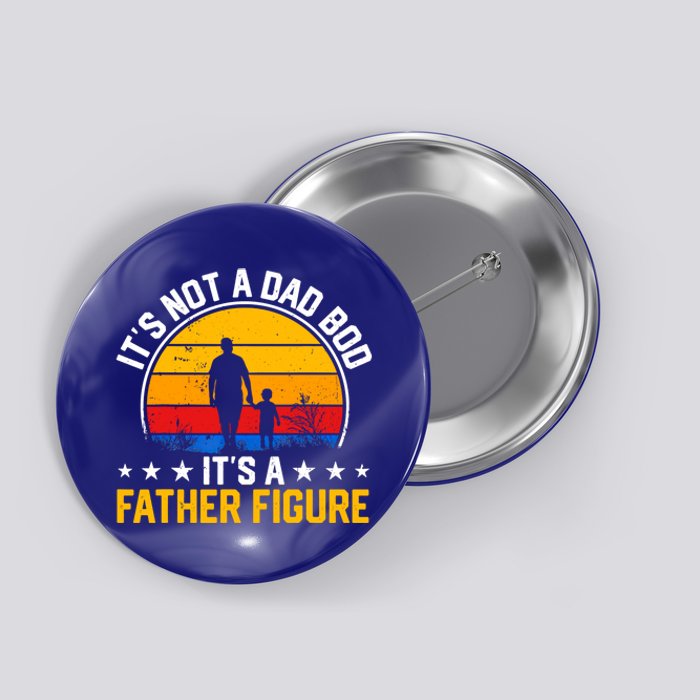 Its Not A Dad Bod Its A Father Figure Happy Fathers Day Gift Button