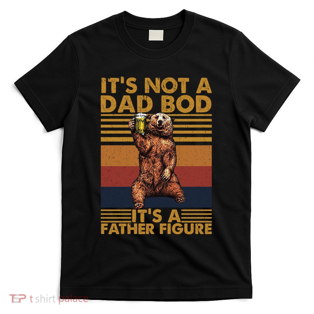 ItS Not A Dad Bod Its A Father Figure T-Shirt