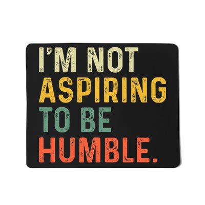 IM Not Aspiring To Be Humble Mousepad