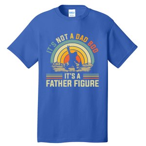 Its Not A Dad Bod Its A Father Figure Dad Bod Father Figure Great Gift Tall T-Shirt