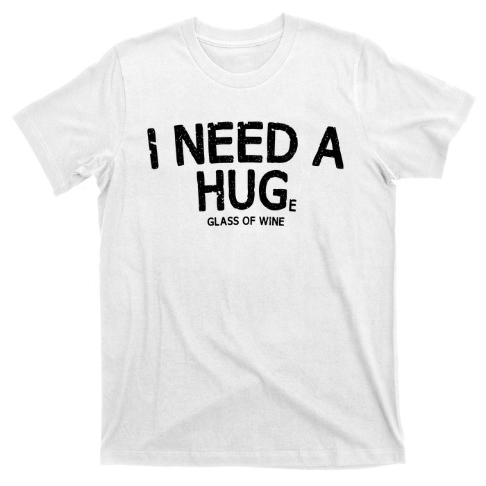 I Need A Huge Glass Of Wine Funny Wine Humor T-Shirt