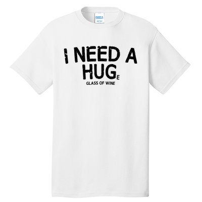 I Need A Huge Glass Of Wine Funny Wine Humor Tall T-Shirt